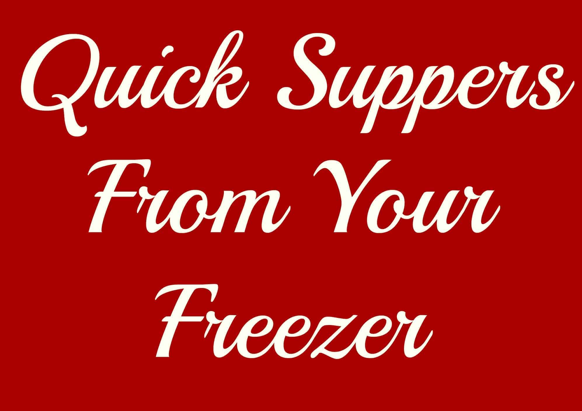 Quick Suppers from your Freezer! ~Updated~