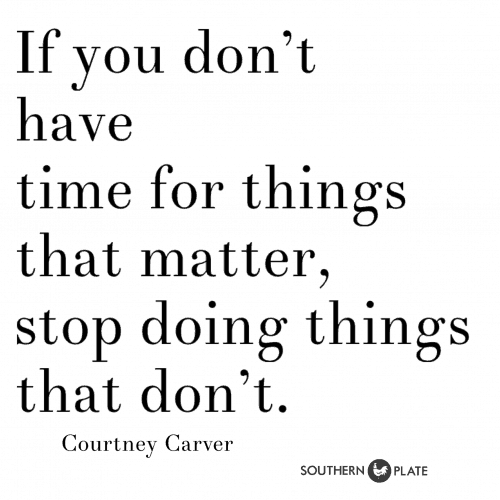 If you don't have time for things that matter, stop doing things that don't Courtney Carver