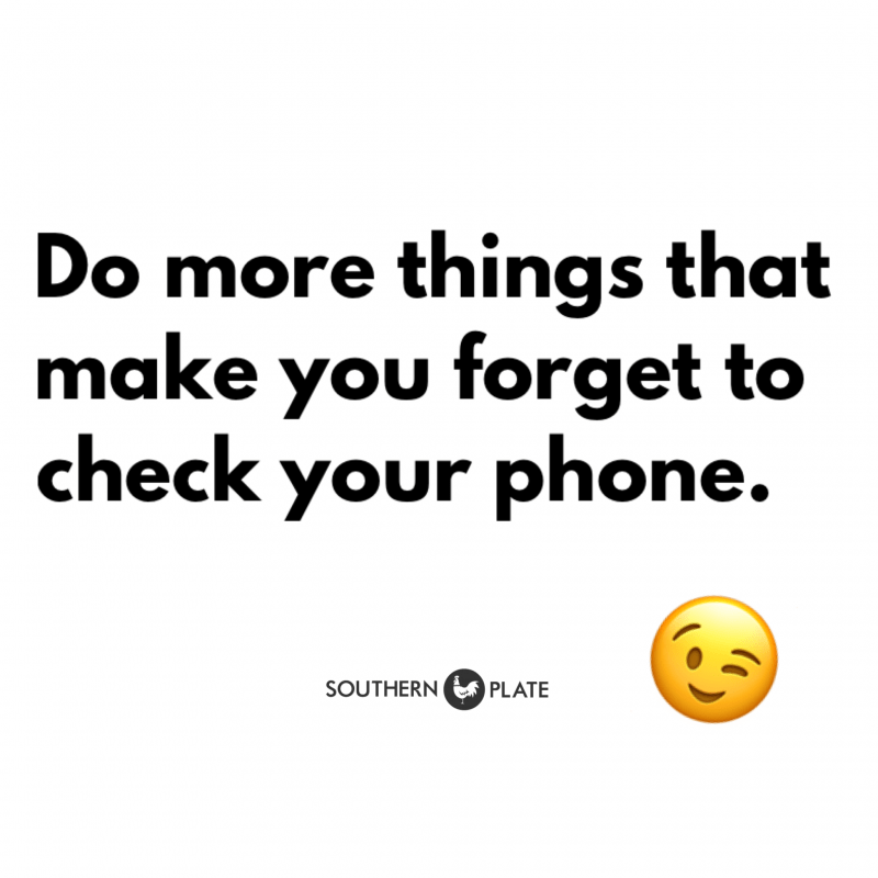 Do more things that make you forget to check your phone.